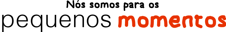 nos somos para os pequenos momentos nos somos para os pequenos momentos