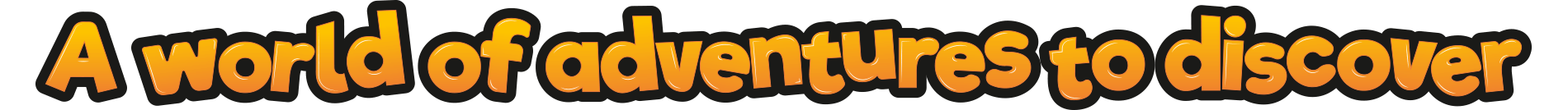 A world of adventures to discover